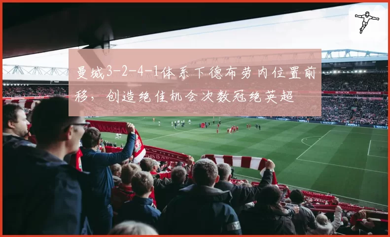 曼城3-2-4-1体系下德布劳内位置前移，创造绝佳机会次数冠绝英超