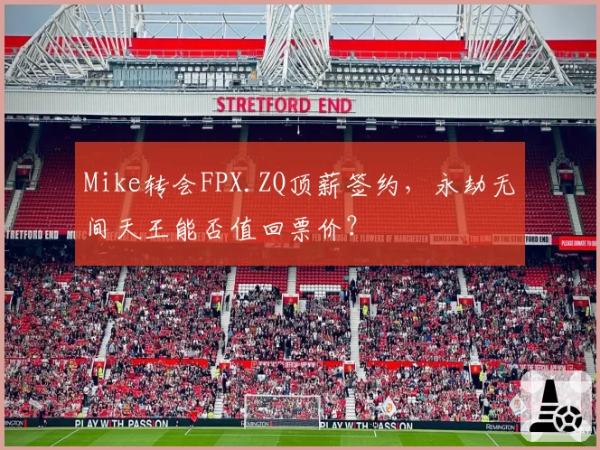 Mike转会FPX.ZQ顶薪签约，永劫无间天王能否值回票价？