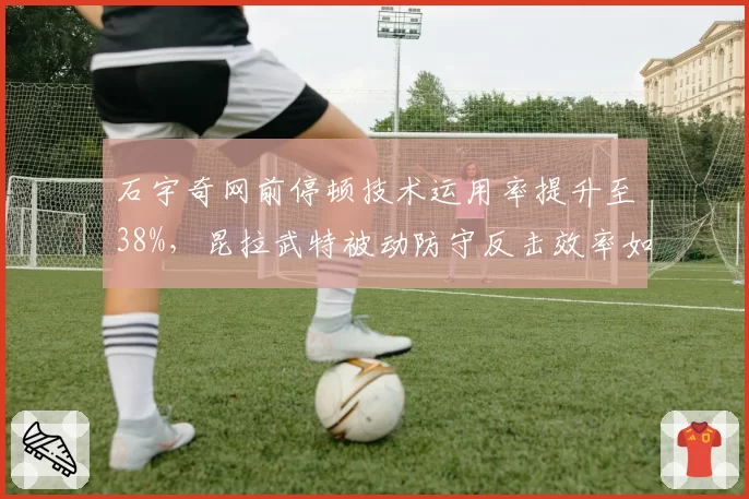 石宇奇网前停顿技术运用率提升至38%，昆拉武特被动防守反击效率如何应对？