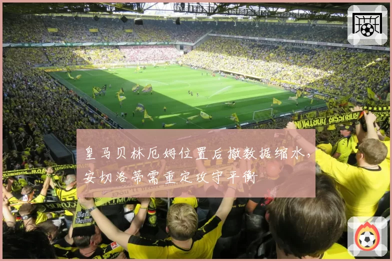 皇马贝林厄姆位置后撤数据缩水,安切洛蒂需重定攻守平衡